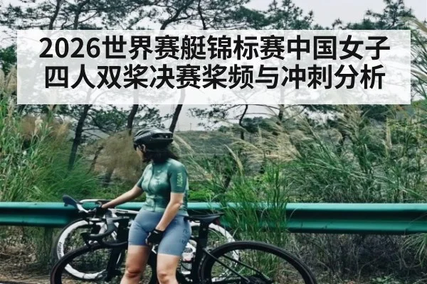 2026世界赛艇锦标赛中国女子四人双桨决赛桨频与冲刺分析
